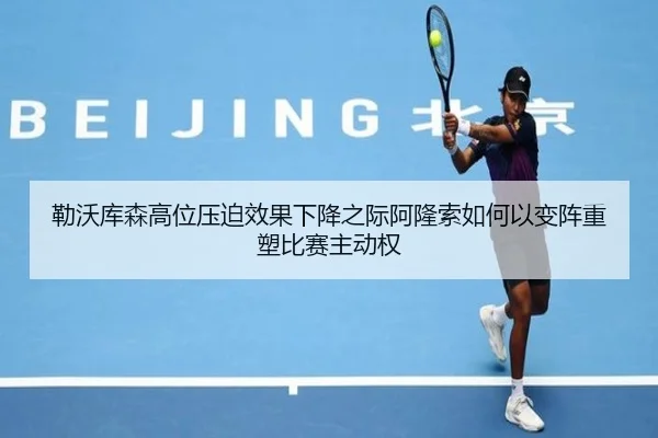 勒沃库森高位压迫效果下降之际阿隆索如何以变阵重塑比赛主动权